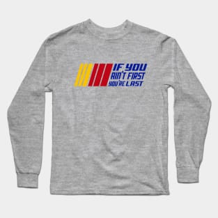 If You Ain't First, You're Last Long Sleeve T-Shirt